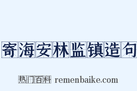 寄海安林监镇造句是什么意思的图片